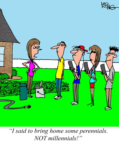 "I said to bring home some perennials. NOT millennials!"