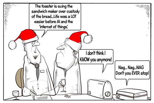 "The toaster is suing the sandwich maker over custody of the bread. . . Life was a LOT easier before AI and the 'internet of things'."