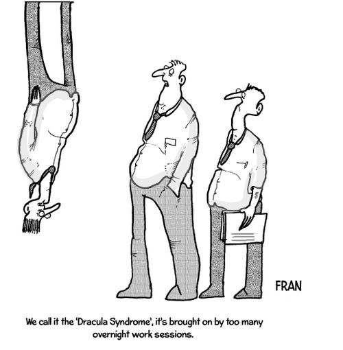 "We call it the 'Dracula Syndrome', it's brought on by too many overnight work sessions."