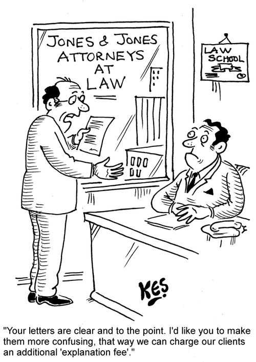 "Your letters are clear and to the point. I'd like you to make them more confusing, that way we can charge our clients an additional 'explanation fee'."