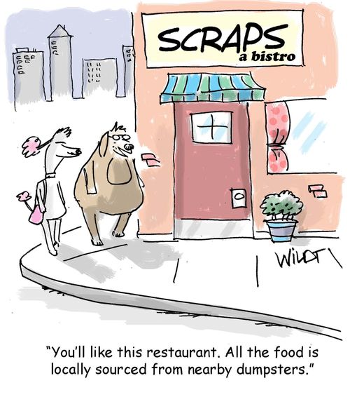 "You'll like this restaurant. All the food is locally sourced from nearby dumpsters."