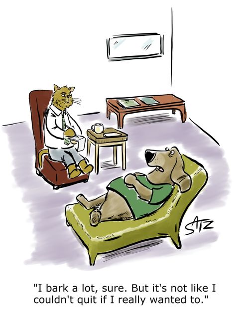 "I bark a lot, sure. But it's not like I couldn't quit if I really wanted to."
