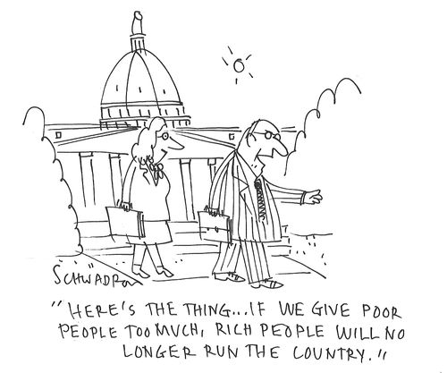"Here's the thing. . . if we give poor people too much, rich people will long longer run the country."