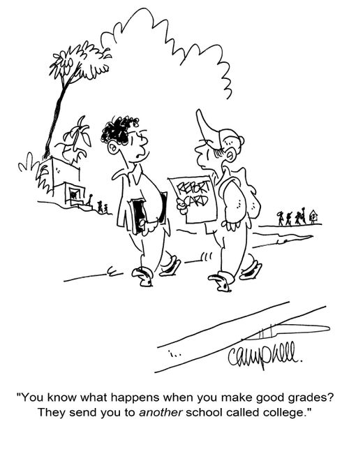 "You know what happens when you make good grades? They send you to another school called college."