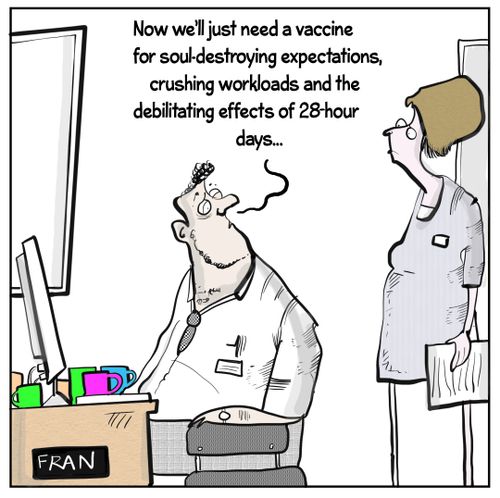 "Now we'll just need a vaccine for soul-destroying expectations, crushing workloads and the debilitating effects of 28-hour days..."