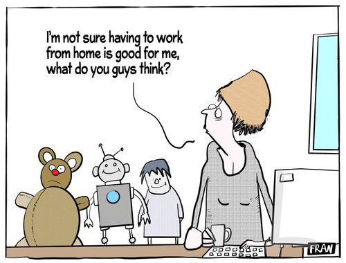"I'm not sure having to work from home is good for me, what do you guys think?"