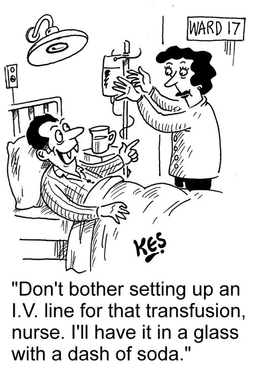 "Don't bother setting up an I.V. line for that transfusion, nurse. I'll have it in a glass with a dash of soda."