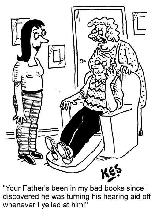 "Your Father's been in my bad books since I discovered he was turning his hearing aid off whenever I yelled at him!"