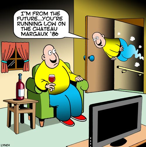 "I'm from the future. . . you're running low on the Chateau Margaux '86."