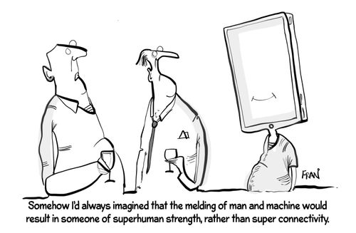"Somehow I'd always imagined that the melding of man and machine would result in someone of superhuman strength, rather than super connectivity." 
