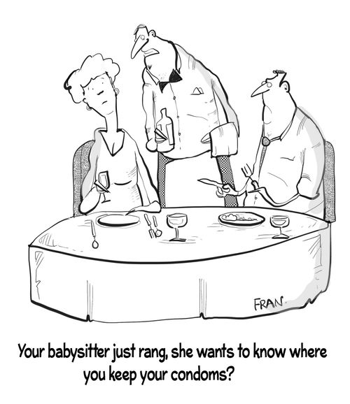 "Your babysitter just rang, she wants to know where you keep your condoms?"