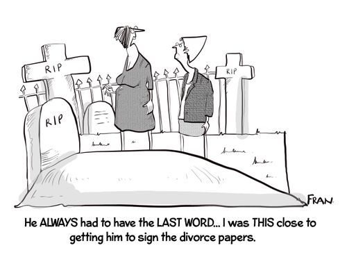 "He ALWAYS had to have the last word. . . I was THIS close to getting him to sign the divorce papers."