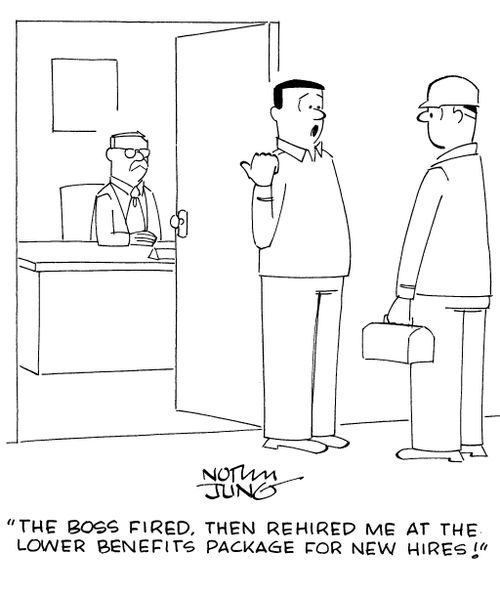 "The boss fired, then rehired me at the lower benefits package for new hires!"