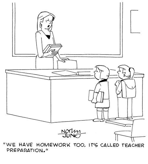 "We have homework too, it's called teacher preparation."