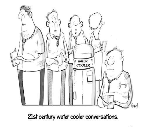 21st century water cooler conversations.