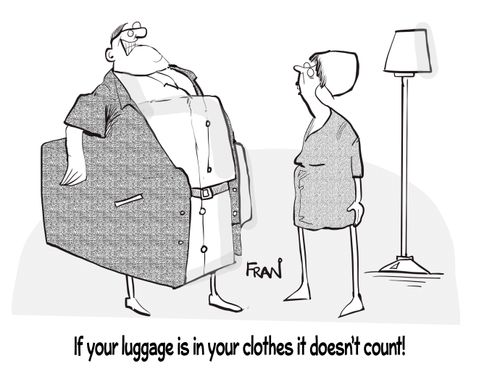 "If your luggage is in your clothes it doesn't count!"