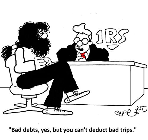 "Bad debts, yes, but you can't deduct bad trips."