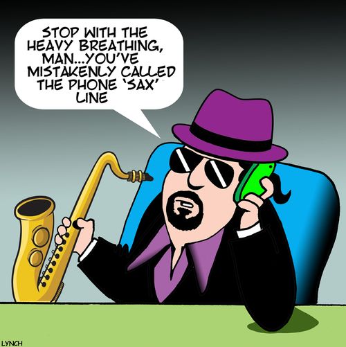 "Stop with the heavy breathing man. . . you've mistakenly called the phone 'Sax' line."