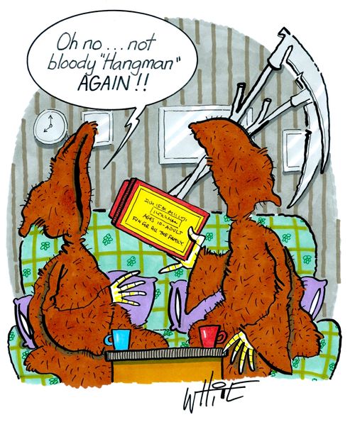 "Oh no. . . not bloody 'Hangman' again!!"