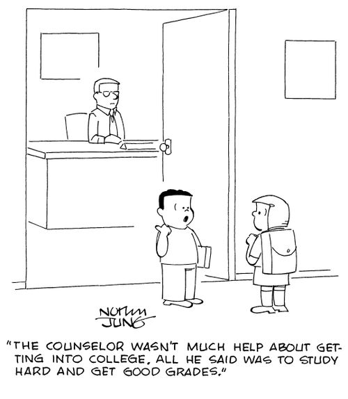 "The counselor wasn't much help about getting into college. All he said was to study hard and get good grades."
