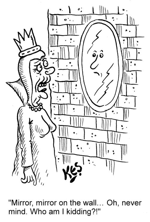 "Mirror, mirror on the wall. . . Oh, never mind. Who am I kidding?!"