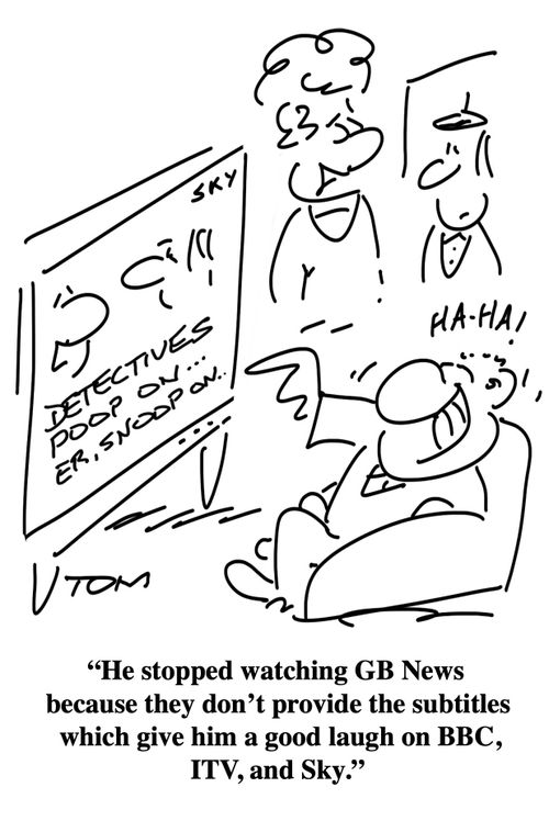 "He stopped watching GB News because they don't provide the subtitles which give him a good laugh on BBC, ITV, and Sky."