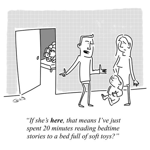"If she's here, that means I've just spent 20 minutes reading bedtime stories to a bed full of soft toys?"