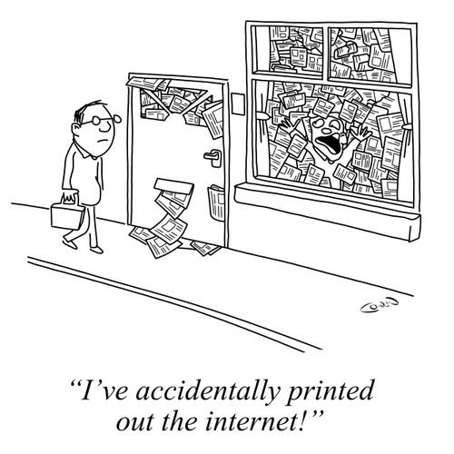 "I've accidentally printed out the internet!"
