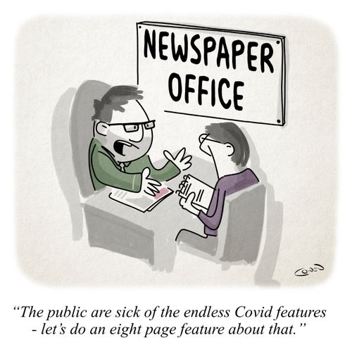 "The public are sick of the endless Covid features - let's do an eight page feature about that."