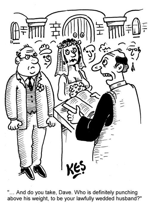 ". . . And do you take, Dave. Who is definitely punching above his weight, to be your lawfully wedded husband?"