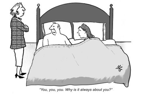 "You, You, You. Why is it always about you?"