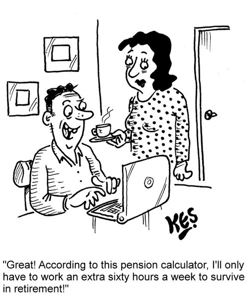 "Great! According to this pension calculator, I'll only have to work an extra sixty hours a week to survive in retirement!"