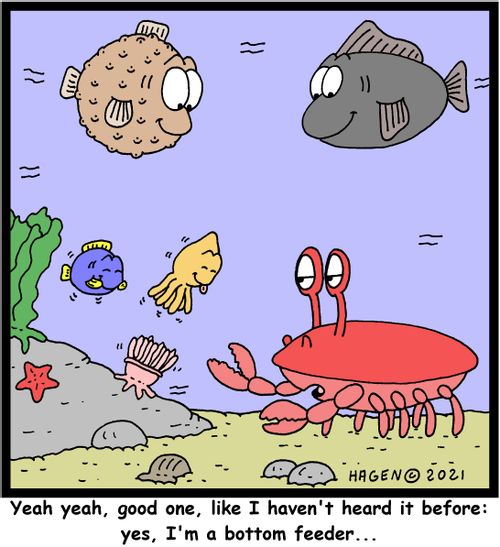 "Yeah yeah, good one, like I haven't heard it before: yes, I'm a bottom feeder."