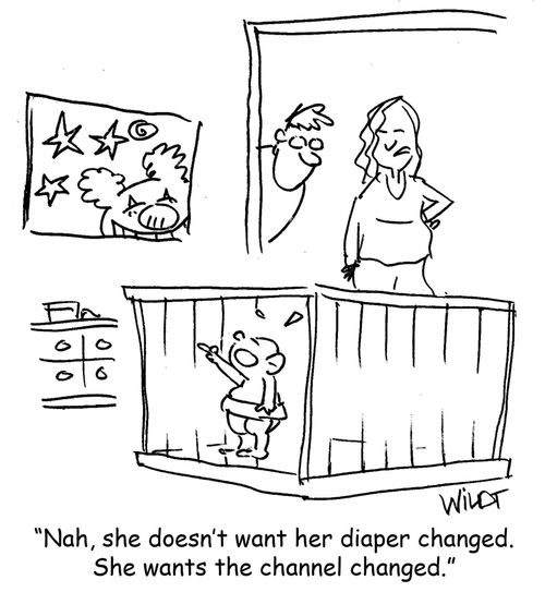 "Nah, she doesn't want her diaper changed. She wants the channel changed."