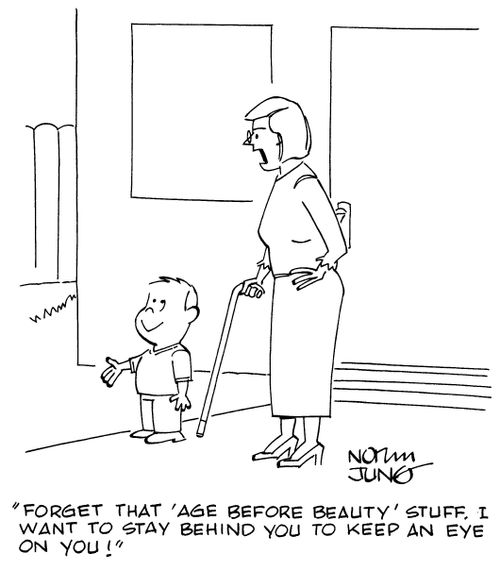 ""Forget that 'Age Before Beauty' stuff. I want to stay behind you to keep an eye on you!"