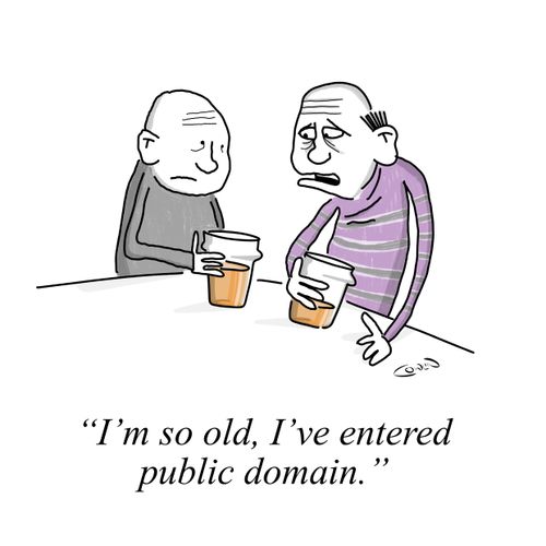 "I'm so old, I've entered public domain."