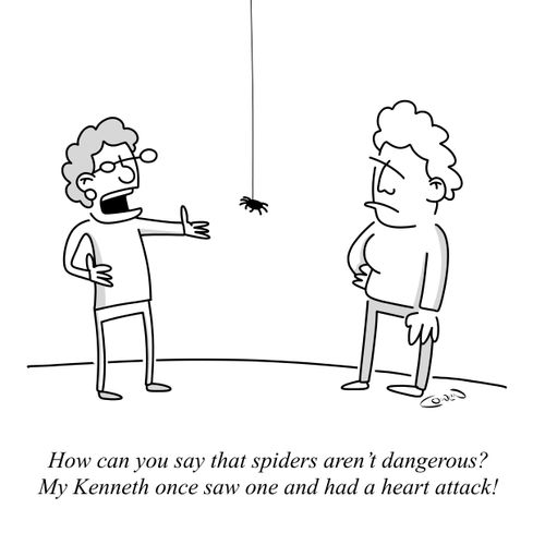 "How can you say that spiders aren't dangerous? My Kenneth once saw one and had a heart attack!"