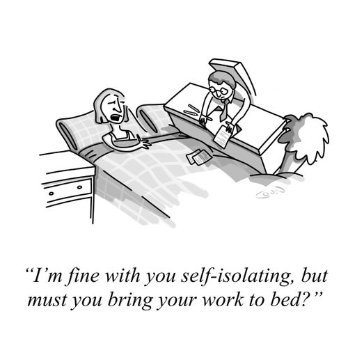 "I'm fine with you self-isolating, but must you bring your work to bed?"