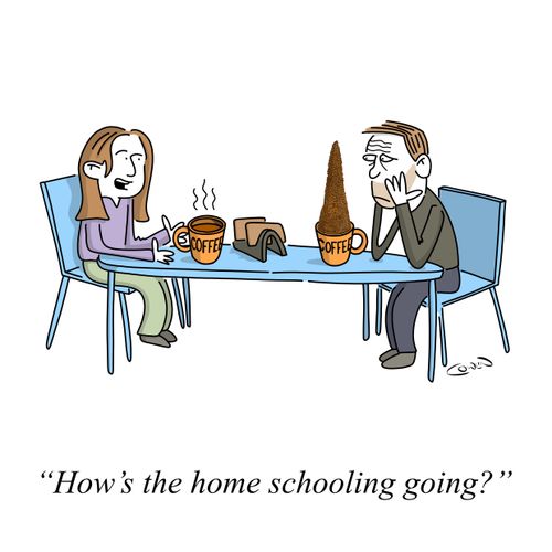 "How's the home schooling going?"