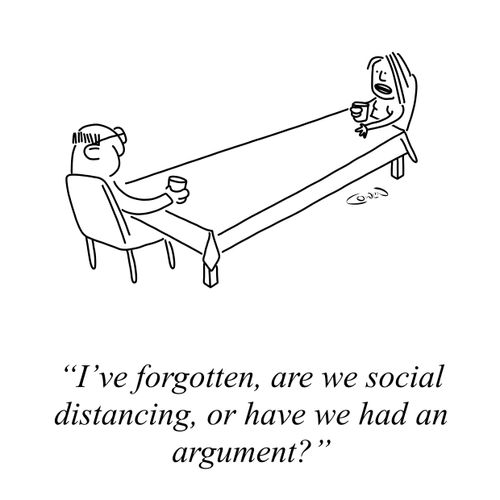 "I've forgotten, are we social distancing, or have we had an argument?"