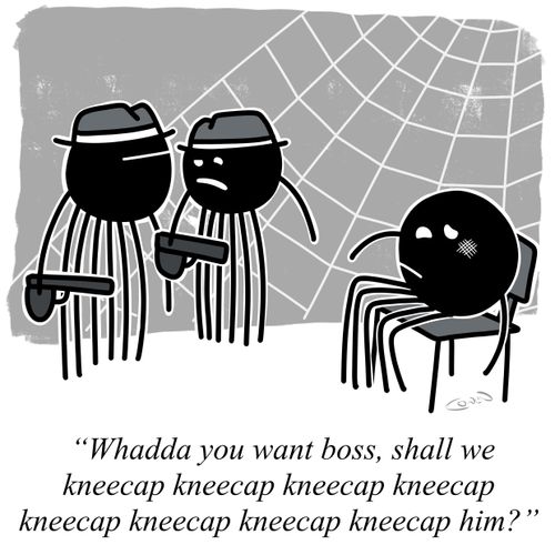 "Whadda you want boss, shall we kneecap kneecap kneecap kneecap kneecap kneecap kneecap kneecap him?"