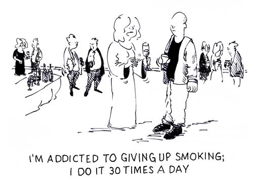 "I'm addicted to giving up smoking; I do it 30 times a day."