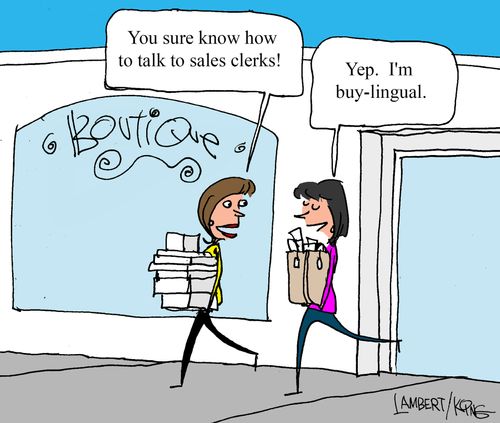 "You sure know how to talk to sales clerks!"