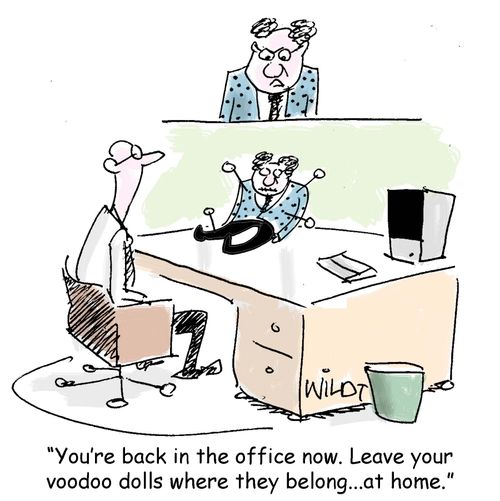 "You're back in the office now. Leave your voodoo dolls where they belong... at home."