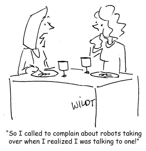 "So I called to complain about robots taking over when I realized I was talking to one!"