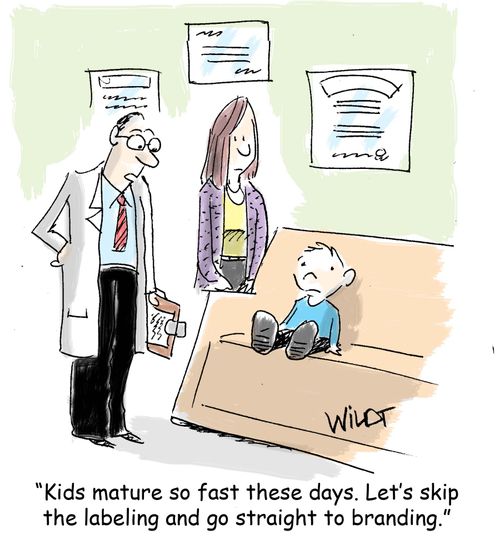 "Kids mature so fast these days. Let's skip the labeling and go straight to branding."
