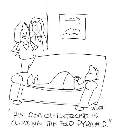 "His idea of exercise is climbing the food pyramid."