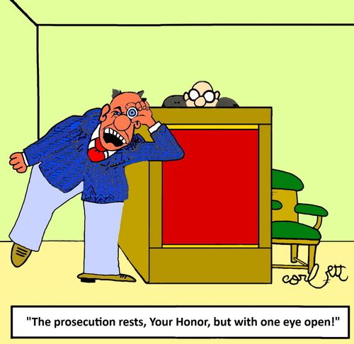 "The prosecution rests, Your Honor, but with one eye open!"