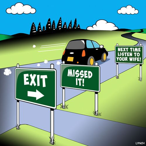 Exit/Missed it/Next Time Listen To Your Wife!