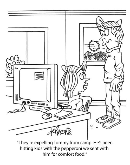 "They're expelling Tommy from camp. He's been hitting kids with the pepperoni we sent with him for comfort food!"
